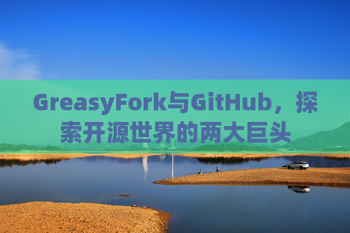 GreasyFork与GitHub，探索开源世界的两大巨头