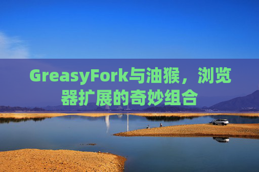 GreasyFork与油猴，浏览器扩展的奇妙组合